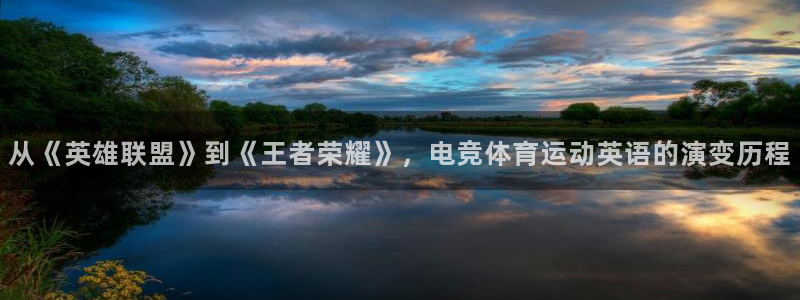 从《英雄联盟》到《王者荣耀》，电竞体育运动英语的演变历程