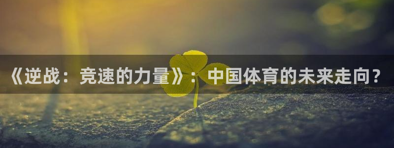 《逆战：竞速的力量》：中国体育的未来走向？